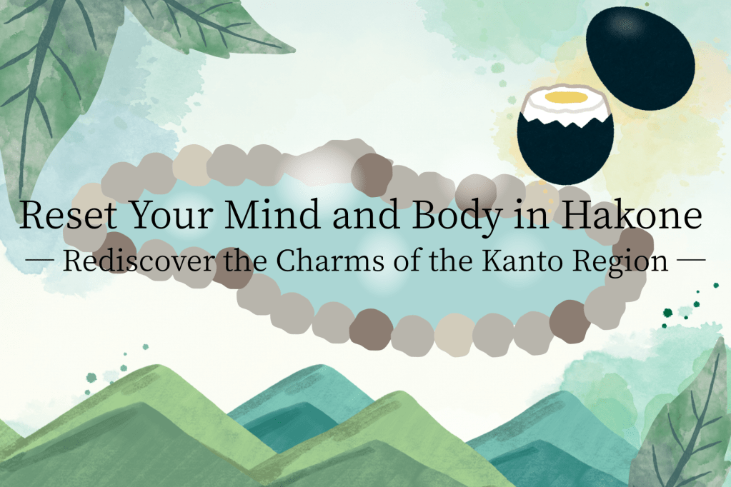 Reset Your Mind and Body in Hakone — Rediscover the Charms of the Kanto&nbsp;Region