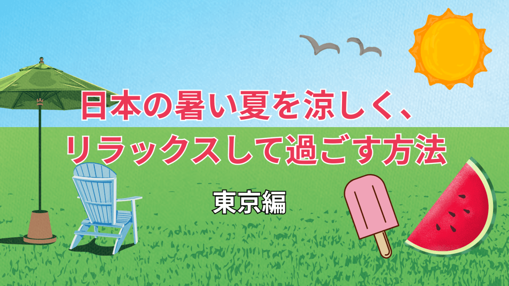 日本の暑い夏を涼しく、リラックスして過ごす方法(東京都内編)